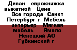 Диван -“еврокнижка“ выкатной › Цена ­ 9 000 - Все города, Санкт-Петербург г. Мебель, интерьер » Мягкая мебель   . Ямало-Ненецкий АО,Губкинский г.